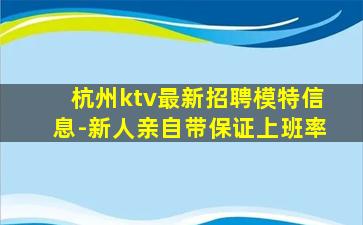 杭州ktv最新招聘模特信息-新人亲自带保证上班率